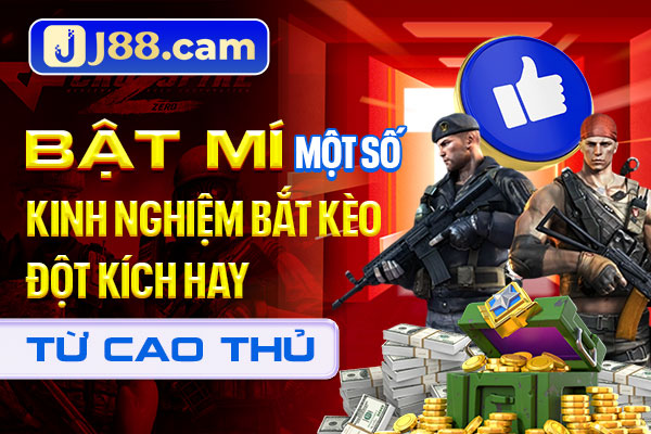 Bật mí một số kinh nghiệm bắt kèo Đột Kích hay từ cao thủ Bật mí một số kinh nghiệm bắt kèo Đột Kích hay từ cao thủ