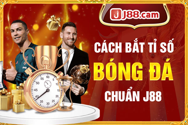 Cách bắt tỉ số bóng đá chuẩn J88