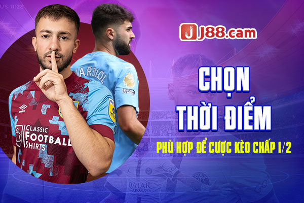 Chọn thời điểm phù hợp để cược kèo chấp 1/2 Chọn thời điểm phù hợp để cược kèo chấp 1/2