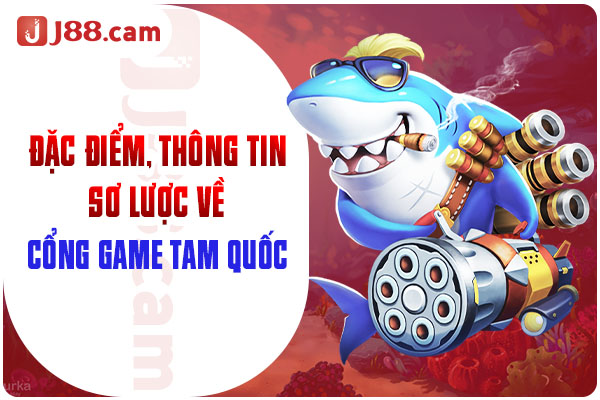 Đặc điểm, thông tin sơ lược về cổng game bắn cá tam quốc Đặc điểm, thông tin sơ lược về cổng game bắn cá tam quốc