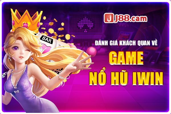 Một số nhận xét khách quan về nhà cái nổ hũ Iwin Một số nhận xét khách quan về nhà cái nổ hũ Iwin