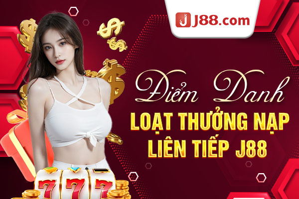 Điểm danh loạt thưởng nạp liên tiếp J88 Điểm danh loạt thưởng nạp liên tiếp J88