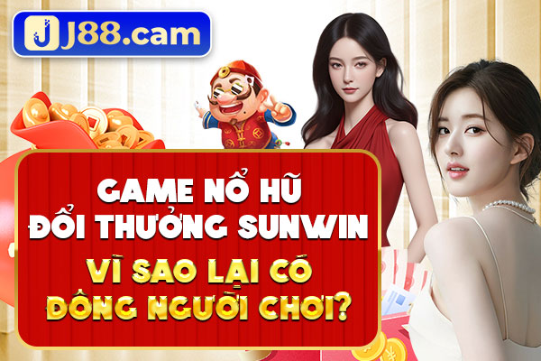 Game nổ hũ đổi thưởng Sunwin vì sao lại có đông người chơi? Game nổ hũ đổi thưởng Sunwin vì sao lại có đông người chơi?