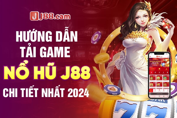 Hướng dẫn tải game nổ hũ J88 chi tiết nhất 2024 Hướng dẫn tải game nổ hũ J88 chi tiết nhất 2024