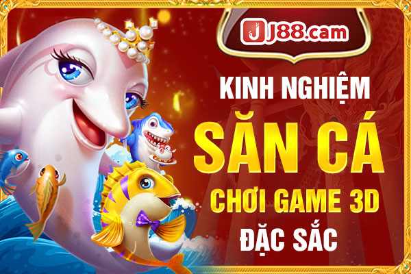 Kinh nghiệm săn cá chơi game 3D đặc sắc Kinh nghiệm săn cá chơi game 3D đặc sắc
