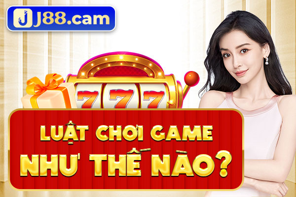 Luật chơi game như thế nào? Luật chơi game như thế nào?