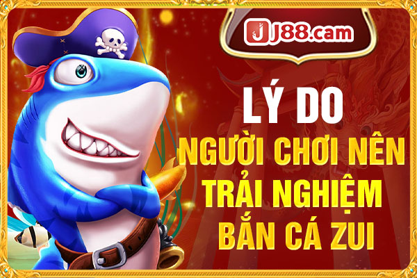 Lý do người chơi nên trải nghiệm bắn cá zui Lý do người chơi nên trải nghiệm bắn cá zui