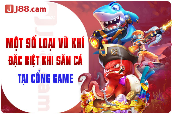 Một số loại vũ khí đặc biệt khi săn cá tại cổng game Một số loại vũ khí đặc biệt khi săn cá tại cổng game