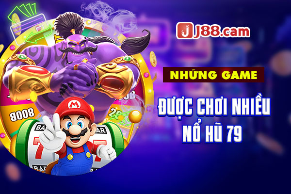 Những game được chơi nhiều nổ hũ 79 Những game được chơi nhiều nổ hũ 79