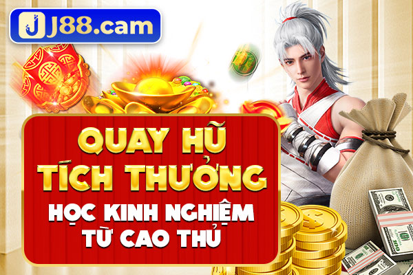 Quay hũ tích thưởng, học kinh nghiệm từ cao thủ Quay hũ tích thưởng, học kinh nghiệm từ cao thủ