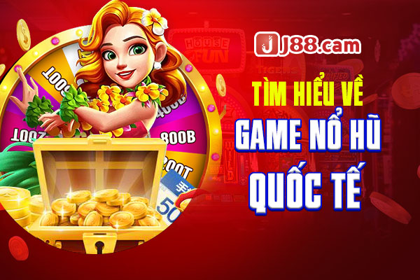 Tìm hiểu về game nổ hũ quốc tế Tìm hiểu về game nổ hũ quốc tế