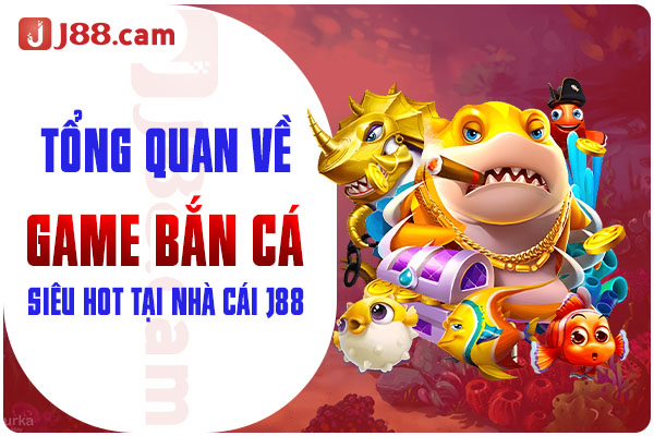 Tổng quan về game bắn cá siêu hot tại nhà cái J88 Tổng quan về game bắn cá siêu hot tại nhà cái J88