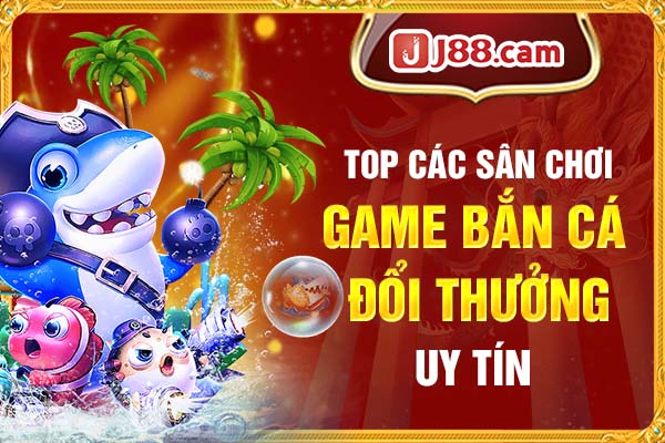 Top các sân chơi bắn cá đổi thưởng uy tín Top các sân chơi bắn cá đổi thưởng uy tín