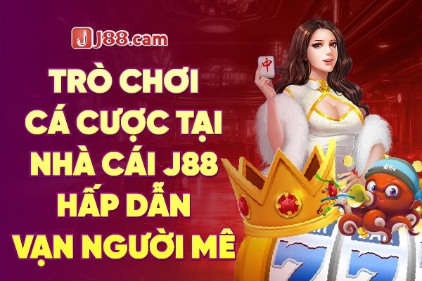 Trò chơi cá cược tại nhà cái J88 hấp dẫn vạn người mê Trò chơi cá cược tại nhà cái J88 hấp dẫn vạn người mê