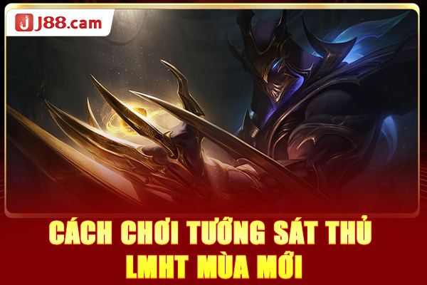 Cách chơi tướng sát thủ LMHT mùa mới Cách chơi tướng sát thủ LMHT mùa mới