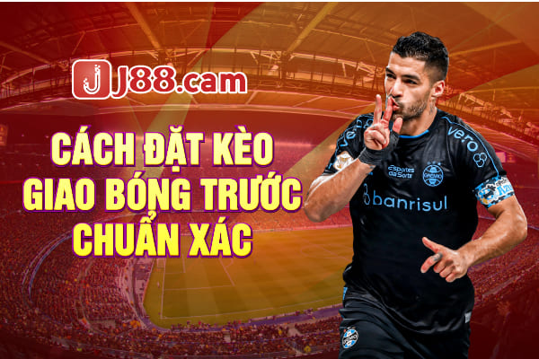 Cách đánh kèo giao bóng trước chuẩn xác nhất Cách đánh kèo giao bóng trước chuẩn xác nhất