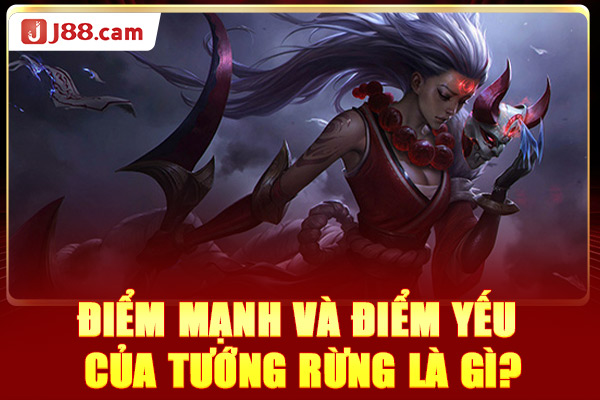 Điểm mạnh và điểm yếu của tướng rừng là gì? Điểm mạnh và điểm yếu của tướng rừng là gì?