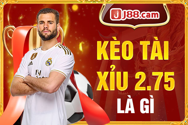 Kèo Tài Xỉu 2.75 là gì? Kèo Tài Xỉu 2.75 là gì?