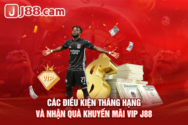 Các điều kiện thăng hạng và nhận quà khuyến mãi J88 Các điều kiện thăng hạng và nhận quà khuyến mãi J88