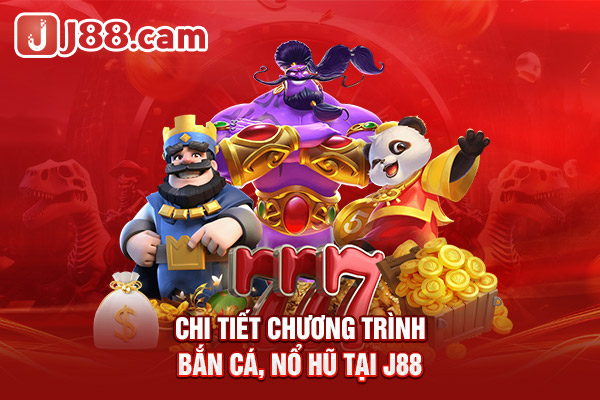 Chi tiết chương trình bắn cá, nổ hũ tại J88 Chi tiết chương trình bắn cá, nổ hũ tại J88
